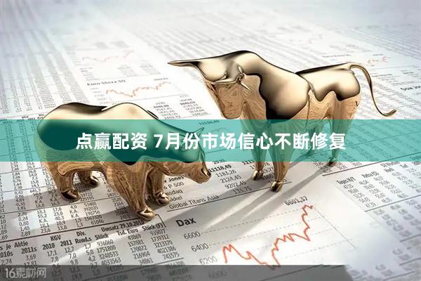 点赢配资 7月份市场信心不断修复